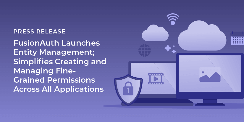 FusionAuth Launches Entity Management; Simplifies Creating & Managing Fine-Grained Permissions Across All Applications