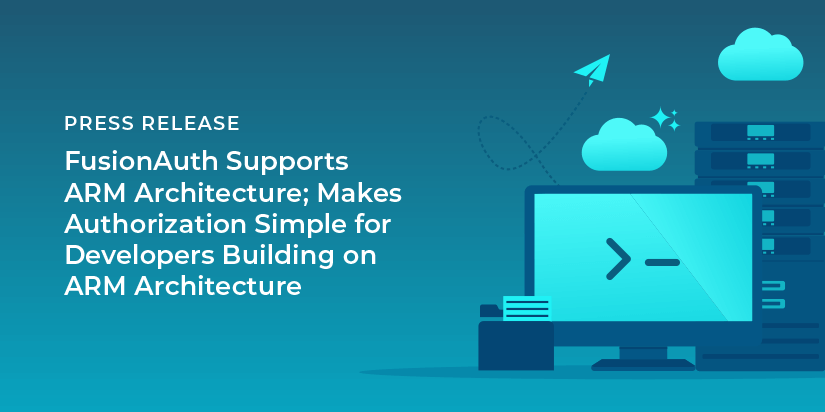 FusionAuth Supports ARM Architecture; Makes Authorization Simple for Developers Building on ARM Architecture