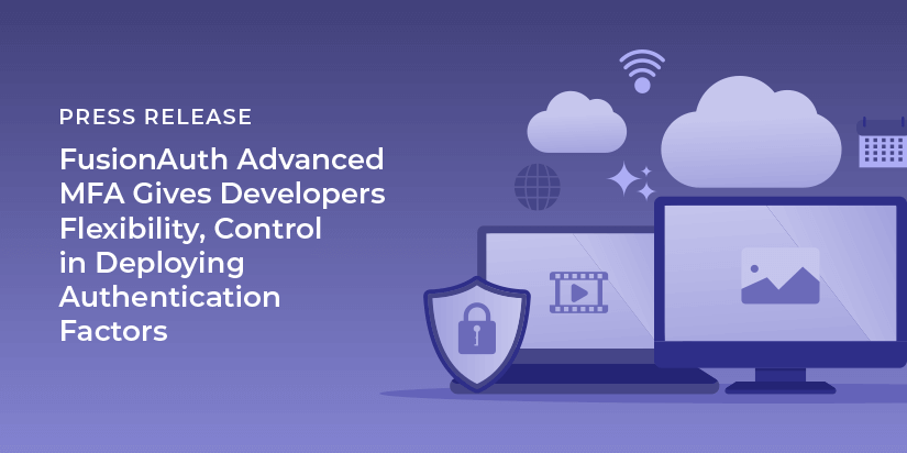 FusionAuth Advanced MFA Gives Developers Flexibility, Control in Deploying Authentication Factors
